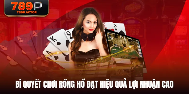 Bí quyết chơi Rồng Hổ đạt hiệu quả lợi nhuận cao Bí quyết chơi Rồng Hổ đạt hiệu quả lợi nhuận cao
