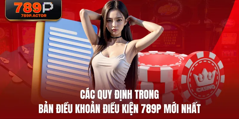 Các quy định trong bản điều khoản điều kiện 789P mới nhất Các quy định trong bản điều khoản điều kiện 789P mới nhất