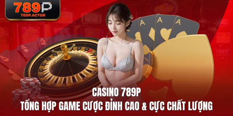 Casino 789P - Tổng Hợp Game Cược Đỉnh Cao & Cực Chất Lượng