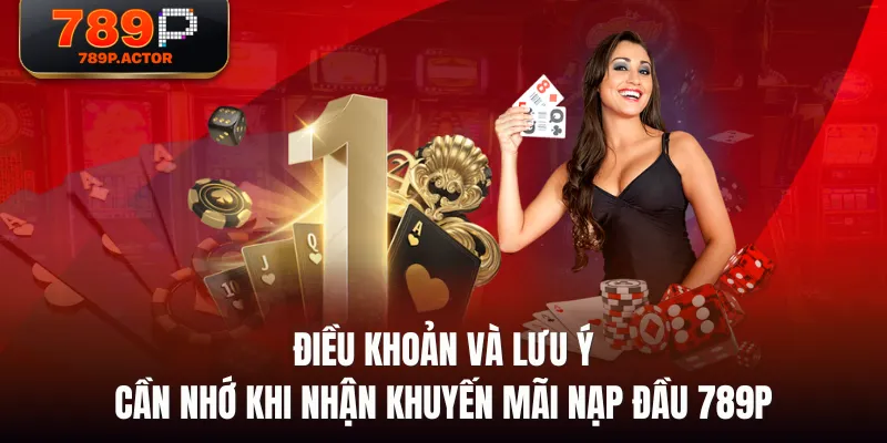 Điều khoản và lưu ý cần nhớ khi nhận khuyến mãi nạp đầu 789P Điều khoản và lưu ý cần nhớ khi nhận khuyến mãi nạp đầu 789P