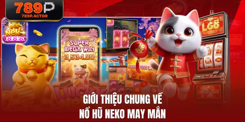 Giới thiệu chung về nổ hũ Neko may mắn Giới thiệu chung về nổ hũ Neko may mắn
