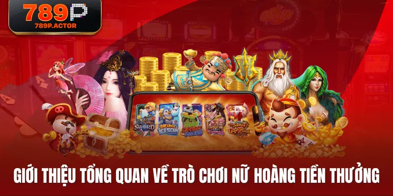 Giới thiệu tổng quan về trò chơi Nữ Hoàng Tiền Thưởng Giới thiệu tổng quan về trò chơi Nữ Hoàng Tiền Thưởng
