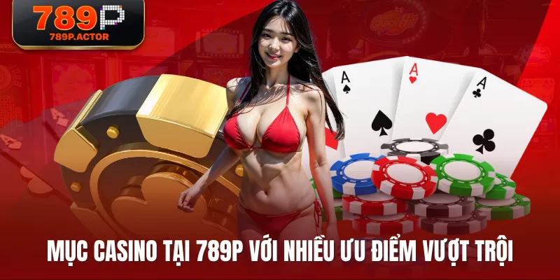 Mục Casino tại 789P với nhiều ưu điểm vượt trội Mục Casino tại 789P với nhiều ưu điểm vượt trội