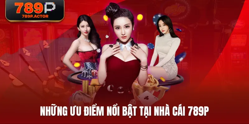Những ưu điểm nổi bật tại nhà cái 789P Những ưu điểm nổi bật tại nhà cái 789P
