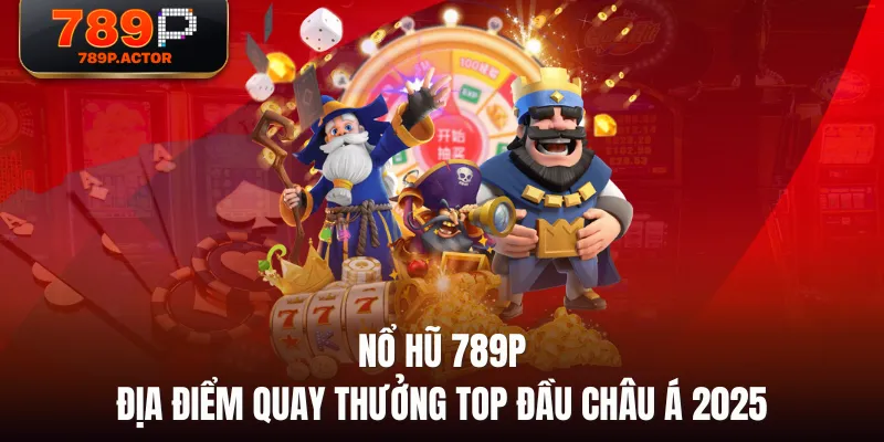 Nổ Hũ 789P | Địa Điểm Quay Thưởng Top Đầu Châu Á 2025 Nổ Hũ 789P | Địa Điểm Quay Thưởng Top Đầu Châu Á 2025
