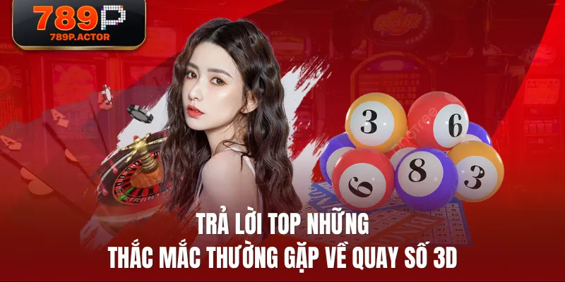 Trả lời top những thắc mắc thường gặp về quay số 3D Trả lời top những thắc mắc thường gặp về quay số 3D