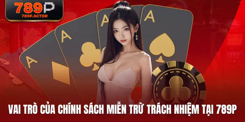 Vai trò của chính sách miễn trừ trách nhiệm tại 789P Vai trò của chính sách miễn trừ trách nhiệm tại 789P