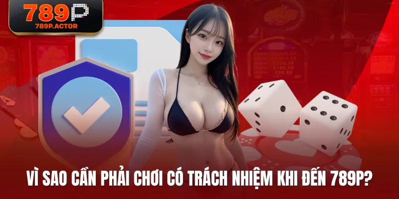 Vì sao cần phải chơi có trách nhiệm khi đến 789P? Vì sao cần phải chơi có trách nhiệm khi đến 789P?